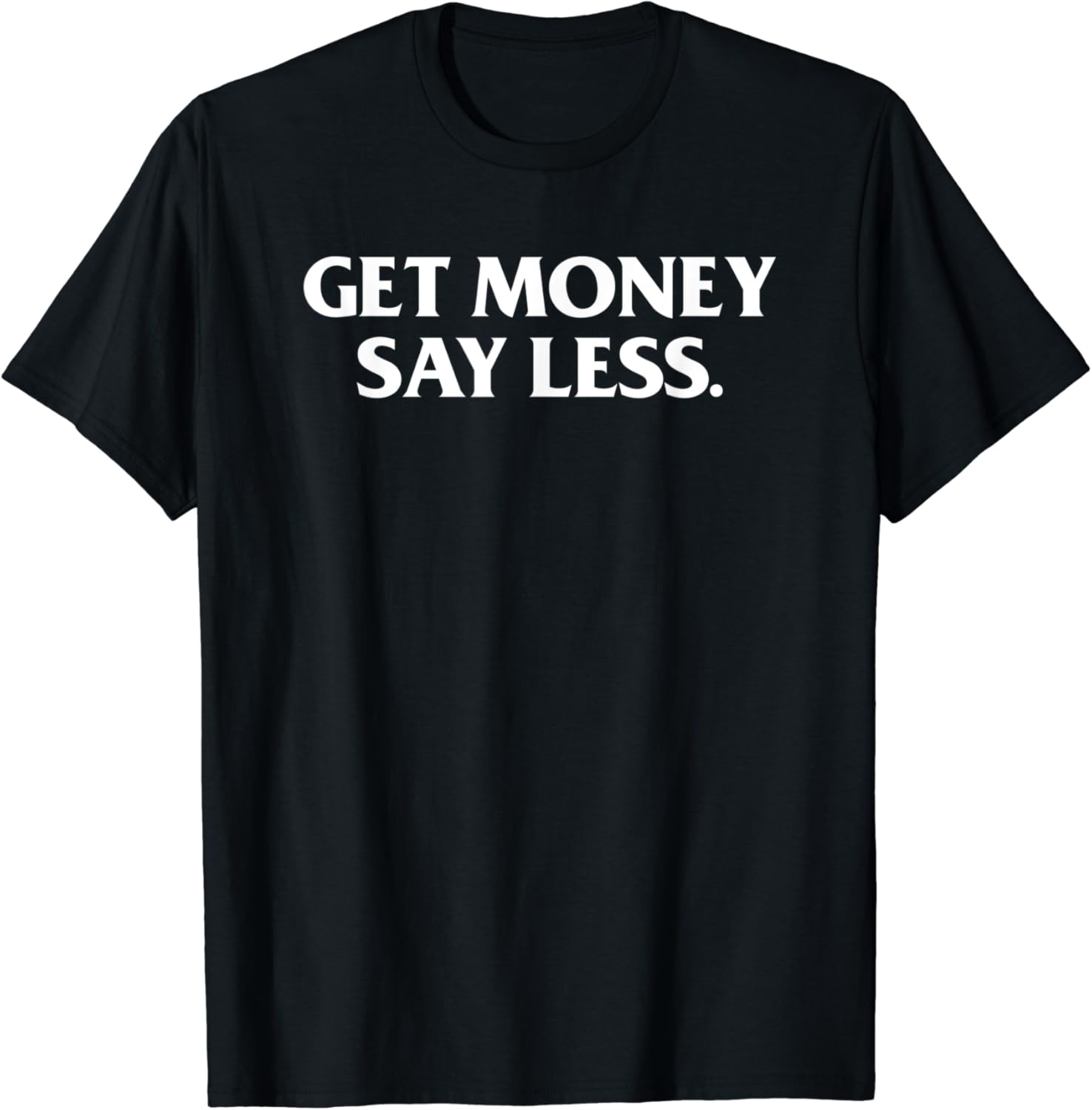 Get Money Say Less TShirt Amazon.co.uk Fashion